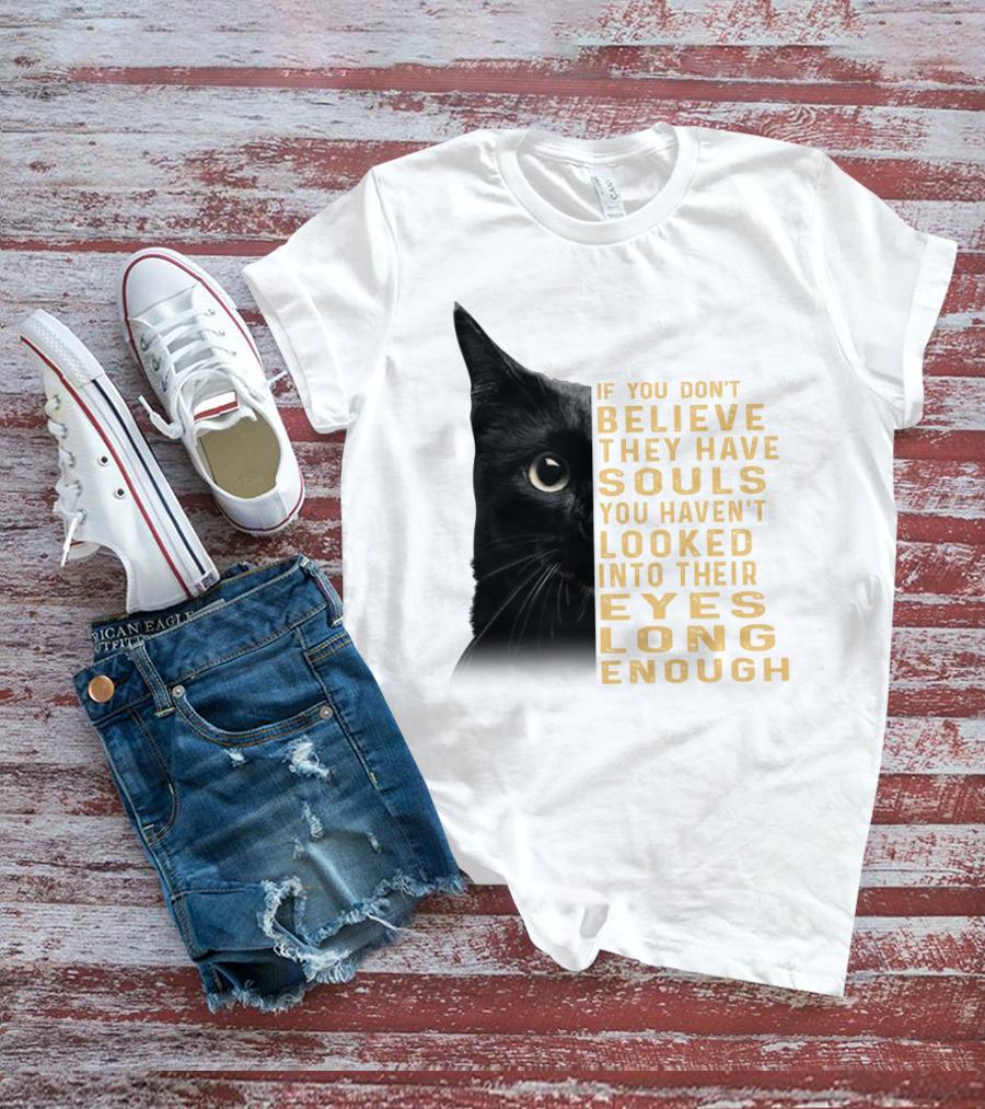 Black Cat If You Don't Believe They Have Souls You Haven't Looked Into Their Eyes Long Enough T-Shirt