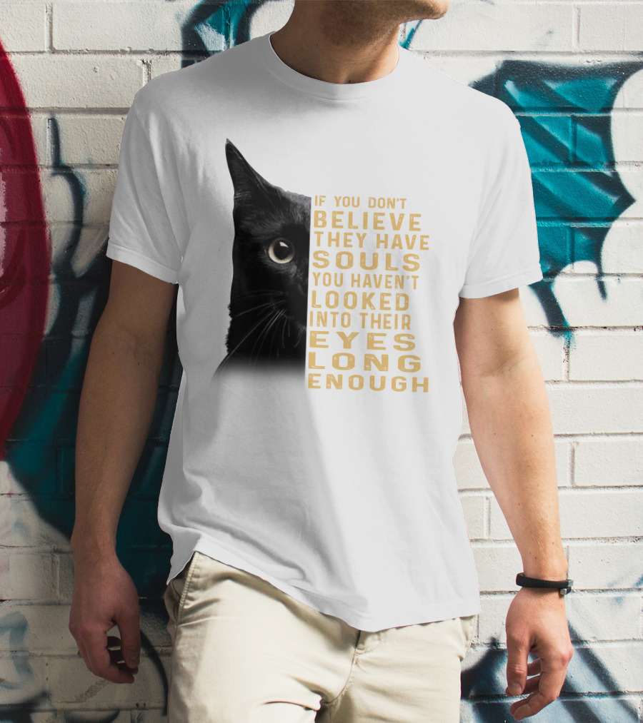 Black Cat If You Don't Believe They Have Souls You Haven't Looked Into Their Eyes Long Enough T-Shirt