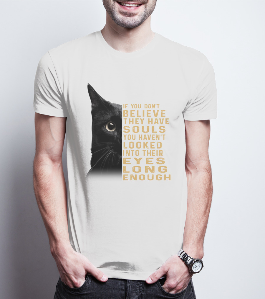 Black Cat If You Don't Believe They Have Souls You Haven't Looked Into Their Eyes Long Enough T-Shirt