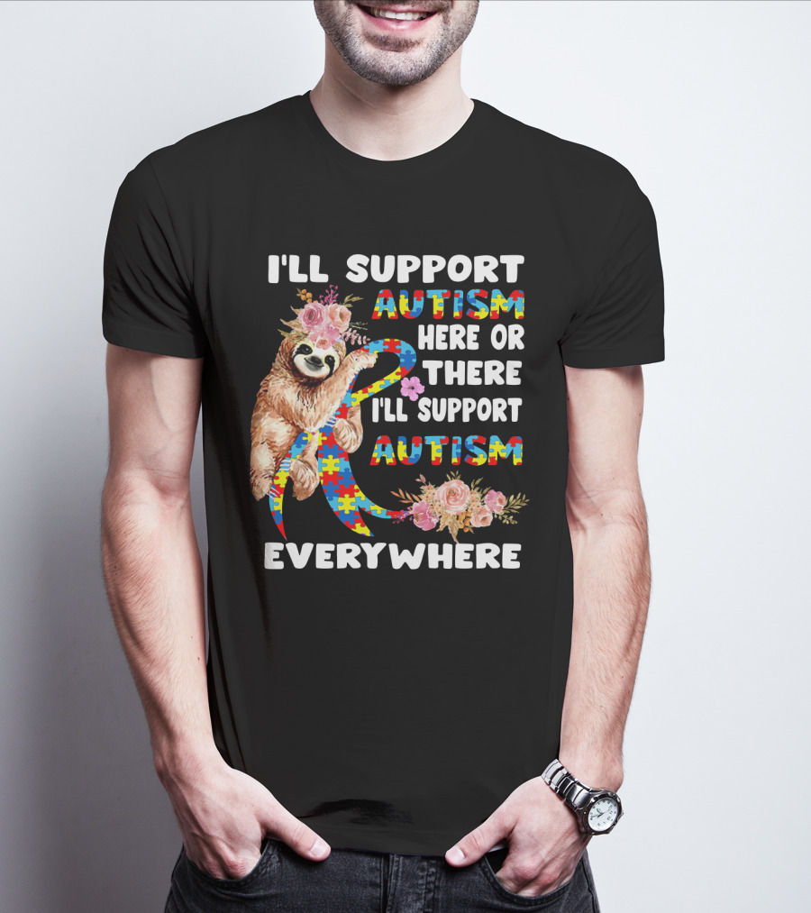 I'll Support Autism Here Or There Sloth Puzzle Ribbon Flowers Everywhere T-Shirt