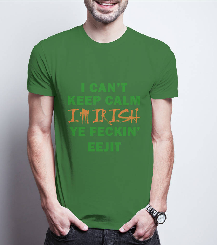 I Can't Keep Calm I'm Irish Ye Feckin' Eejit T-Shirt