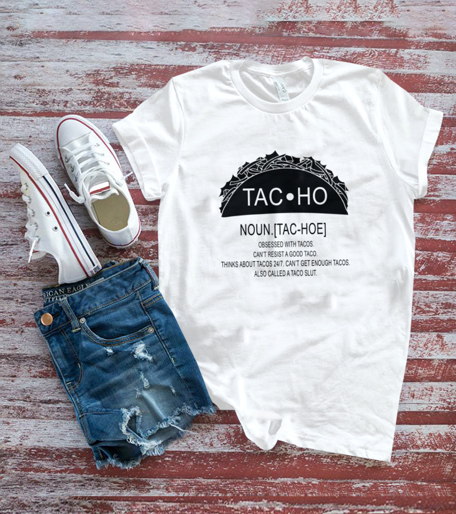 Taco Definition Noun Tac Hoe Obsessed With Tacos Can't Resist A Good Taco Thinks About Tacos 24/7 Can't Get Enough Tacos Also Called A Taco Slut T-Shirt
