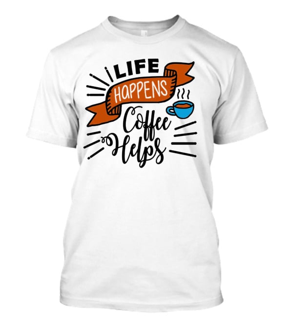 Life Happens Coffee Helps Cup Banner T-Shirt