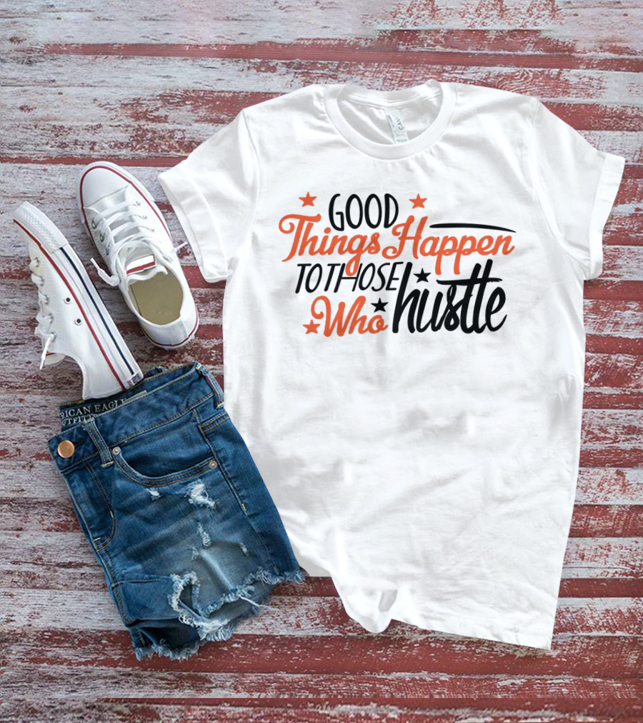 Good Things Happen To Those Who Hustle Star Accents T-Shirt
