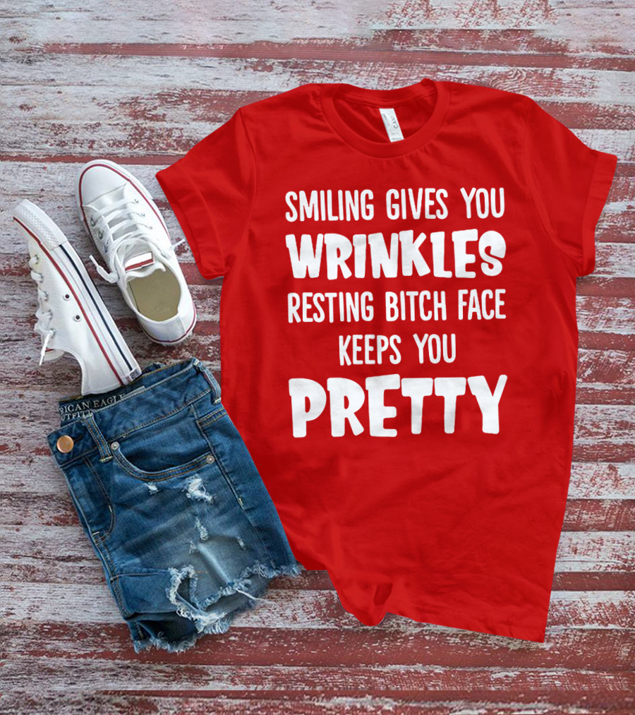 Smiling Gives You Wrinkles Resting Bitch Face Keeps You Pretty T-Shirt