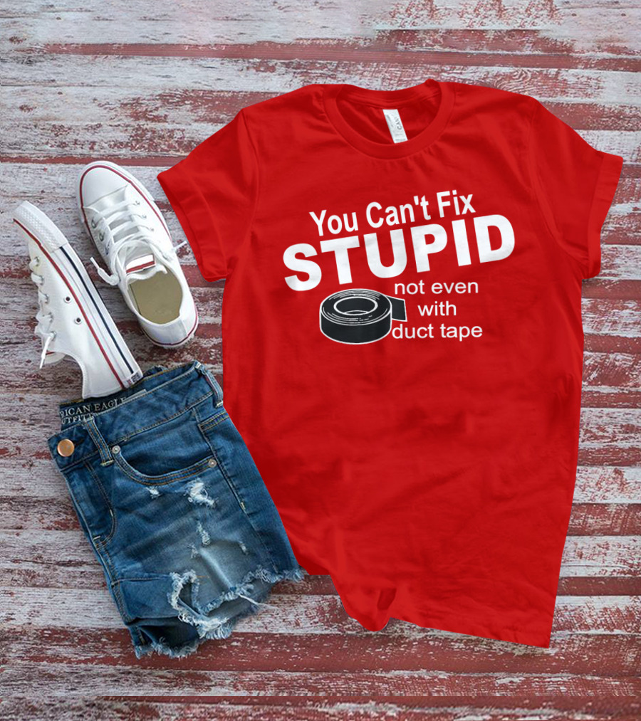 You Can't Fix Stupid Not Even With Duct Tape Roll T-Shirt