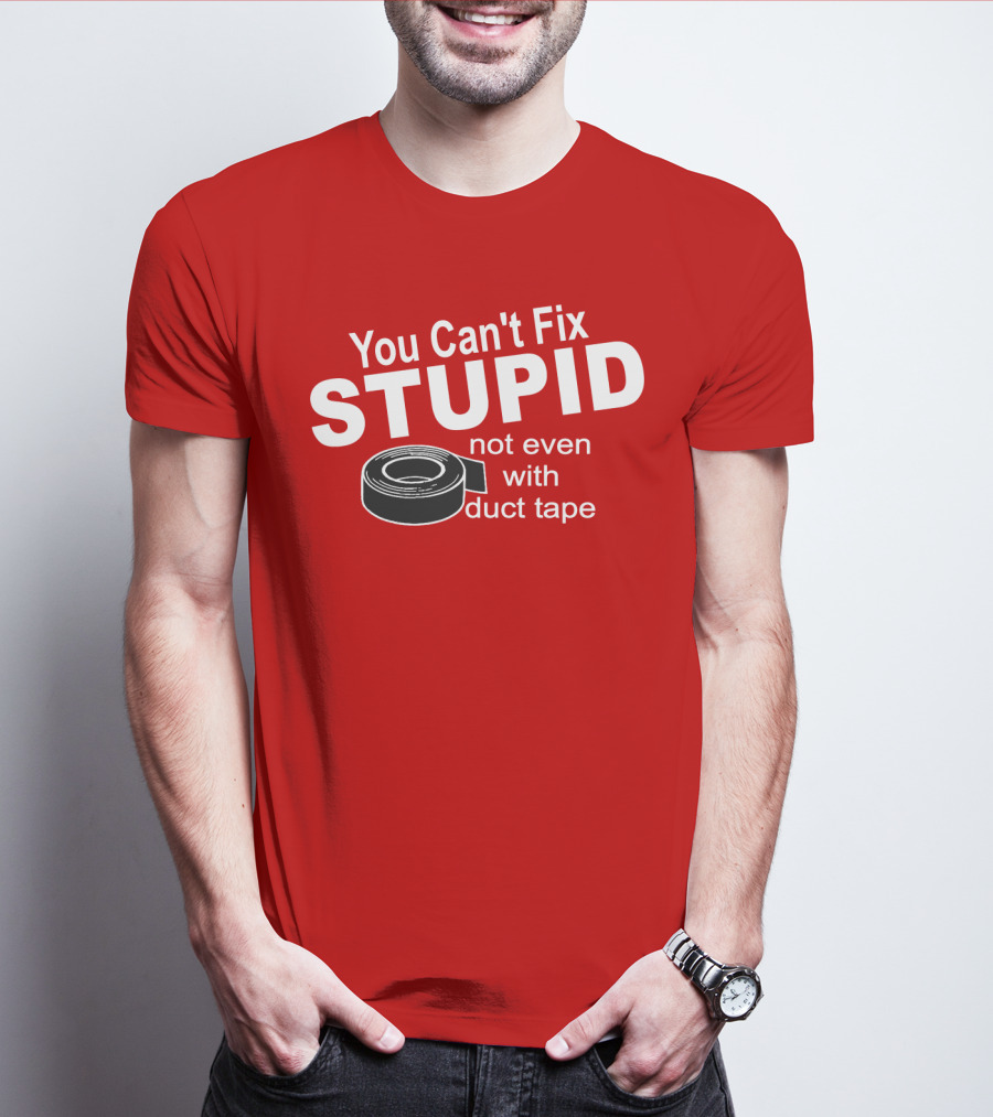 You Can't Fix Stupid Not Even With Duct Tape Roll T-Shirt