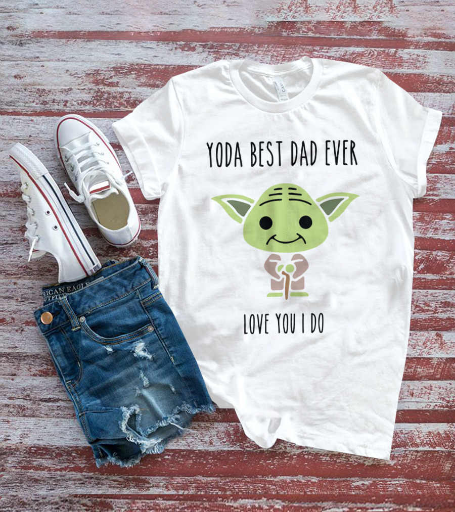 Yoda Best Dad Ever Love You I Do Star Wars Yoda Father's Day T-Shirt