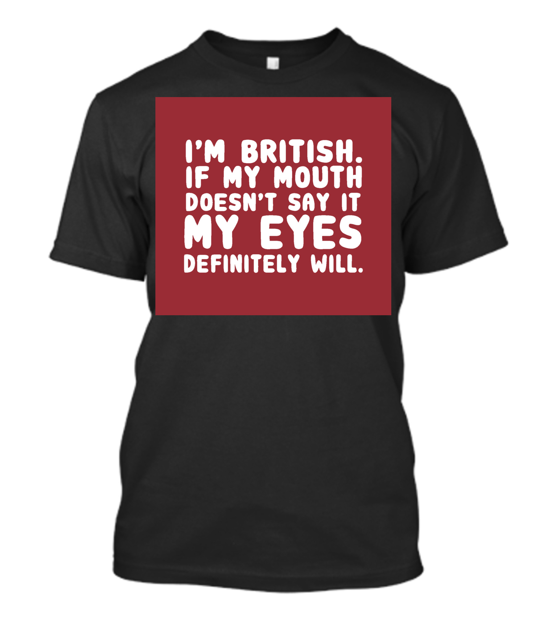 I'm British If My Mouth Doesn't Say It My Eyes Definitely Will T-Shirt
