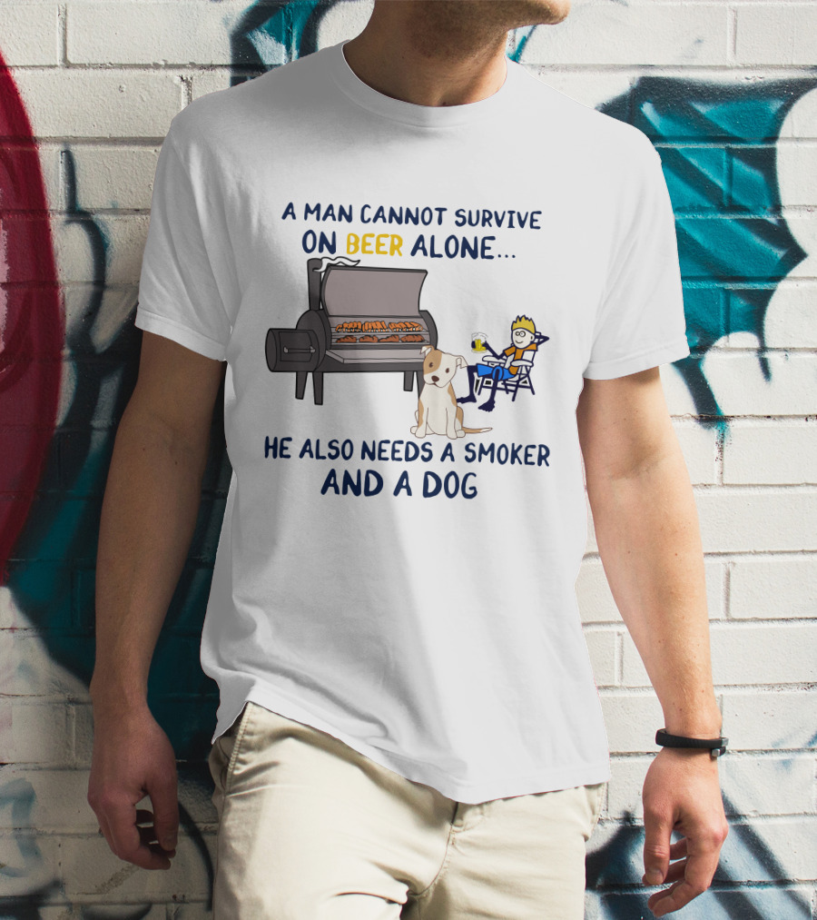 A Man Cannot Survive On Beer Alone He Also Needs A Smoker And A Dog T-Shirt