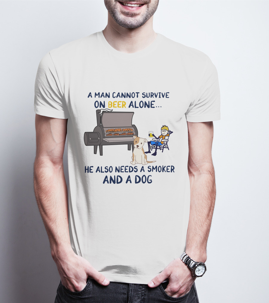 A Man Cannot Survive On Beer Alone He Also Needs A Smoker And A Dog T-Shirt