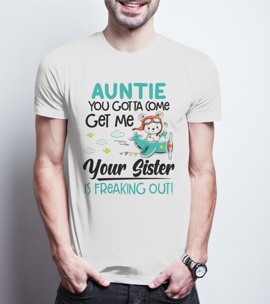 Auntie You Gotta Come Get Me Your Sister Is Freaking Out Bear In Airplane T-Shirt