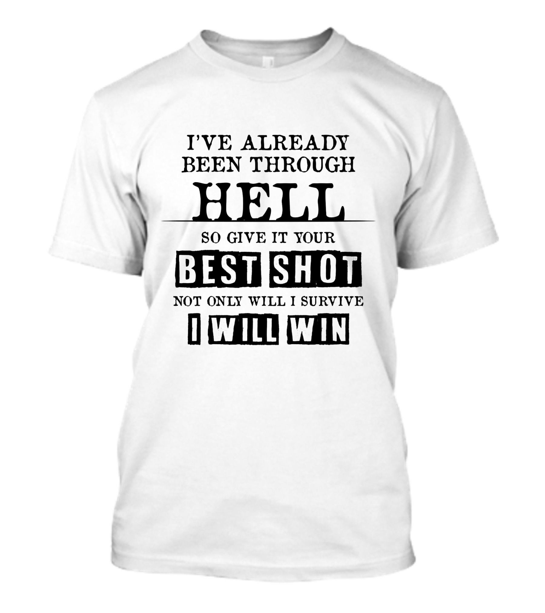 I’ve Already Been Through Hell So Give It Your Best Shot Not Only Will I Survive I Will Win T-Shirt