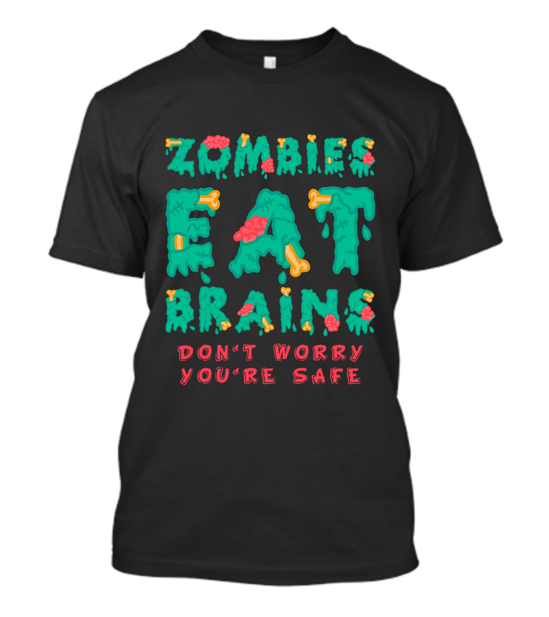Zombies Eat Brains Don't Worry You're Safe Dripping Letters Bone And Brain Graphics T-Shirt