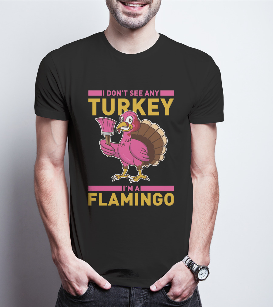 I Don't See Any Turkey I'm A Flamingo Funny Pink Bird T-Shirt