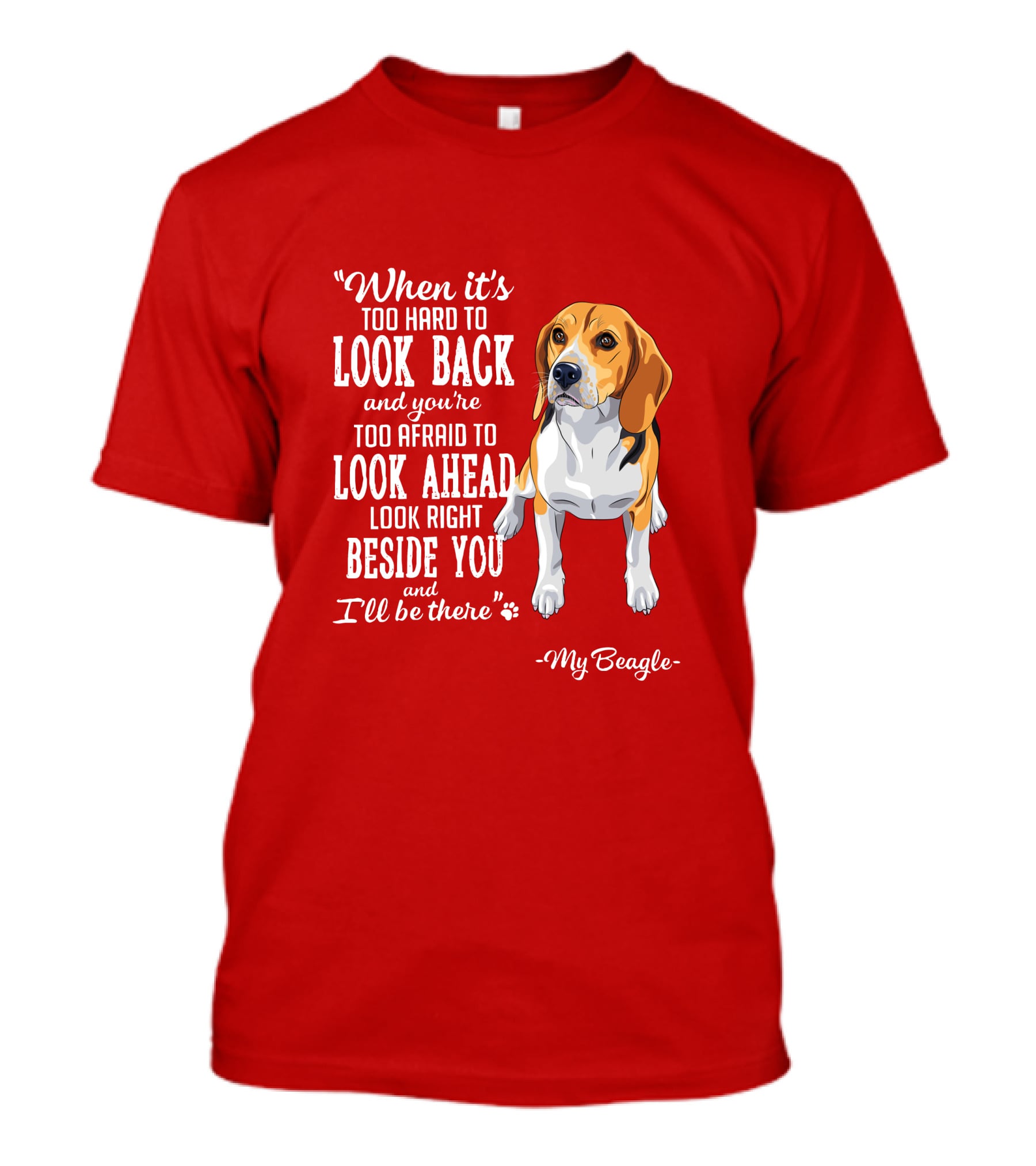 When It's Too Hard To Look Back And You're Too Afraid To Look Ahead My Beagle Beside You T-Shirt