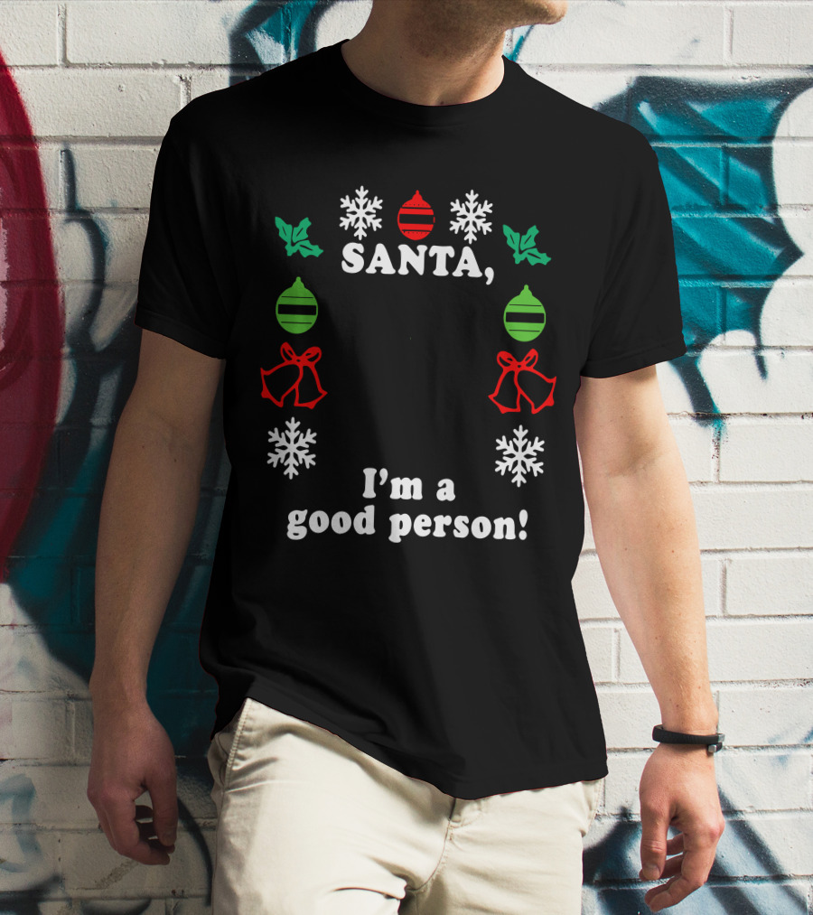Santa I'm A Good Person Snowflakes Holly Ornaments Bells T-Shirt