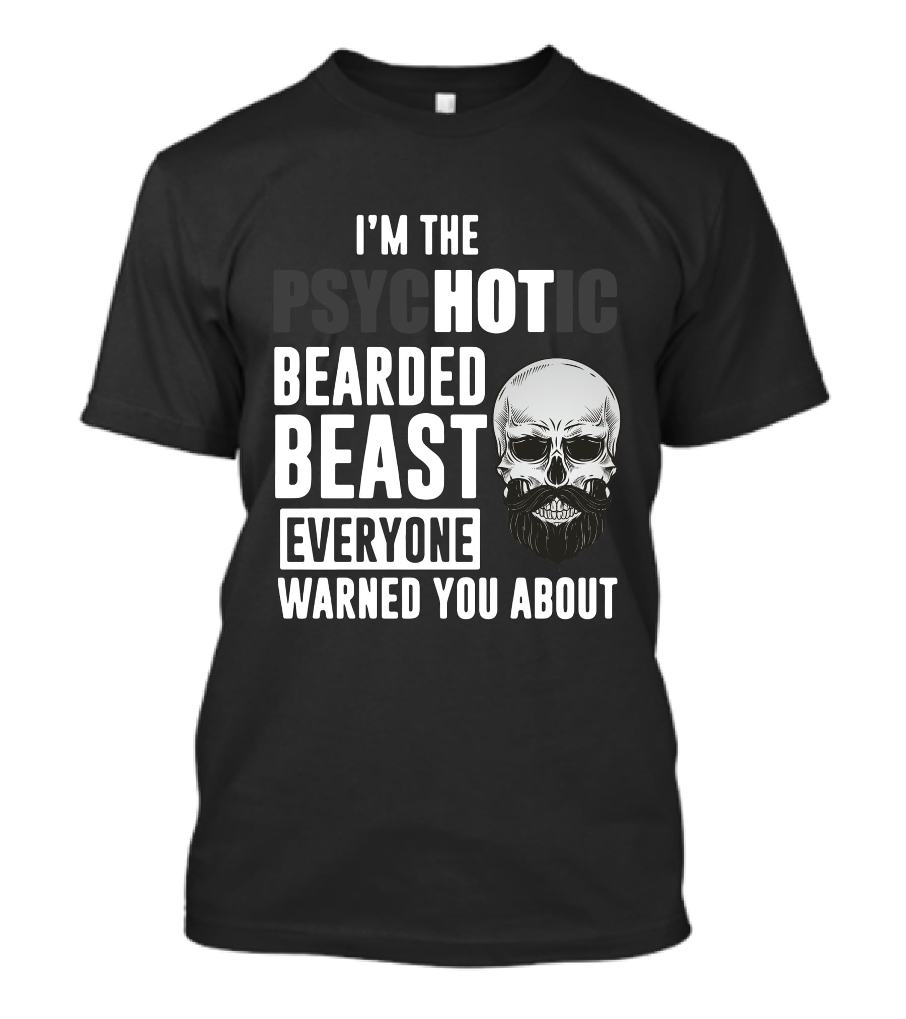 I'm The Psychotic Bearded Beast Everyone Warned You About Skull T-Shirt