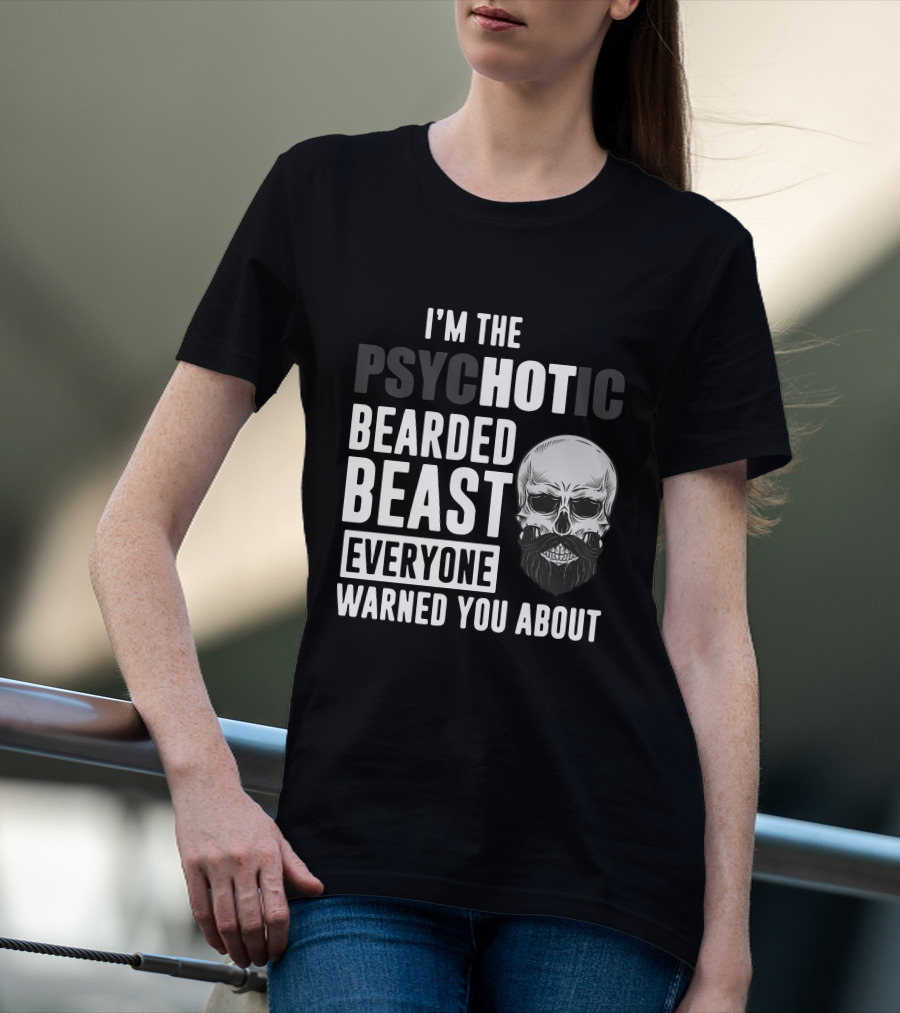 I'm The Psychotic Bearded Beast Everyone Warned You About Skull T-Shirt