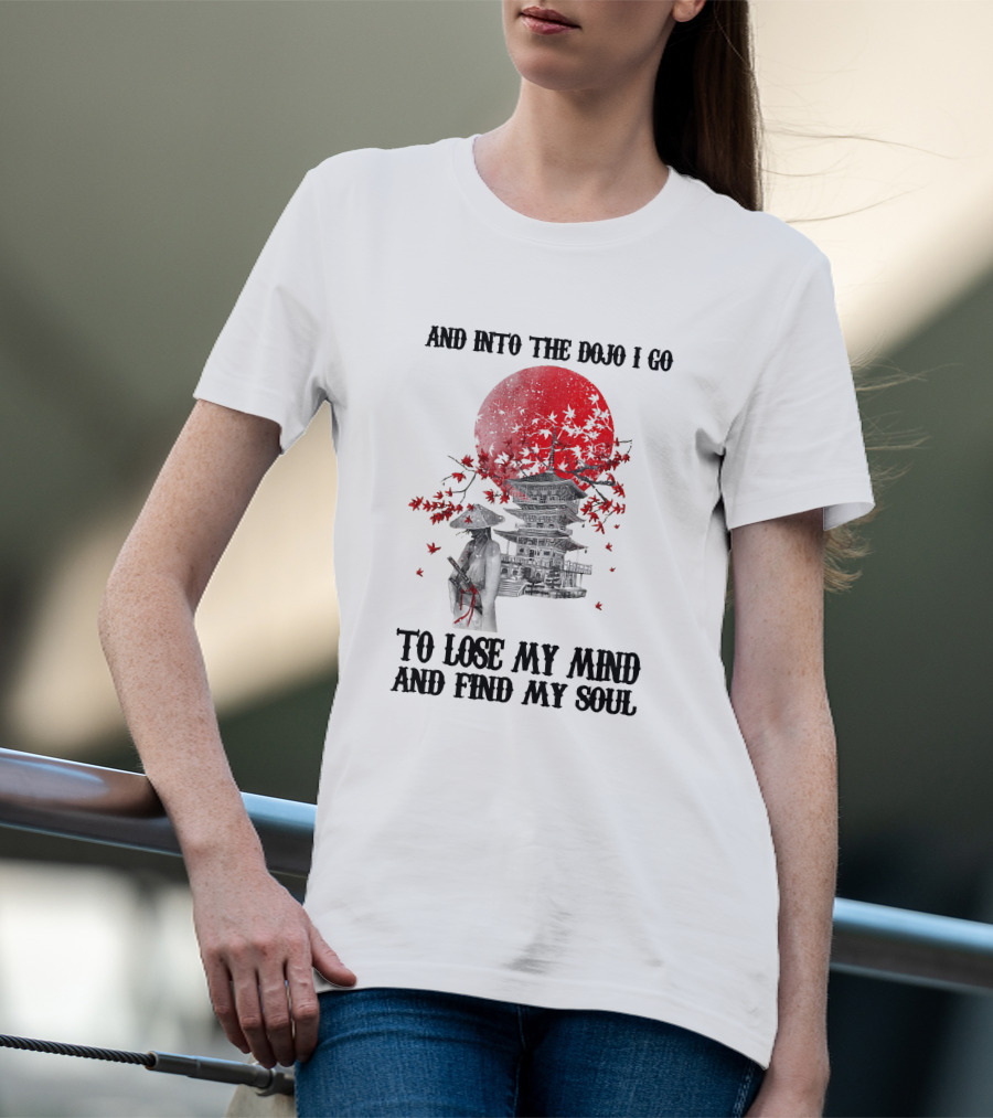 And Into The Dojo I Go To Lose My Mind And Find My Soul Samurai And Pagoda With Red Sun And Falling Leaves T-Shirt