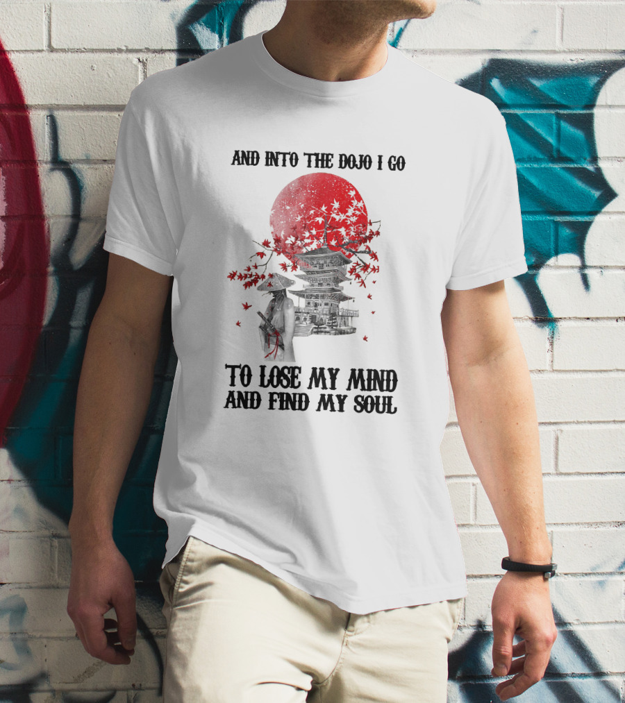 And Into The Dojo I Go To Lose My Mind And Find My Soul Samurai And Pagoda With Red Sun And Falling Leaves T-Shirt