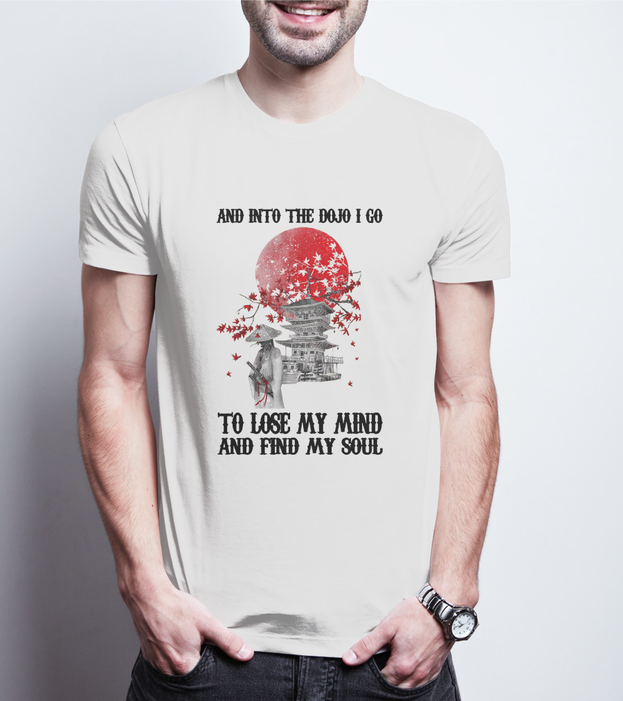 And Into The Dojo I Go To Lose My Mind And Find My Soul Samurai And Pagoda With Red Sun And Falling Leaves T-Shirt
