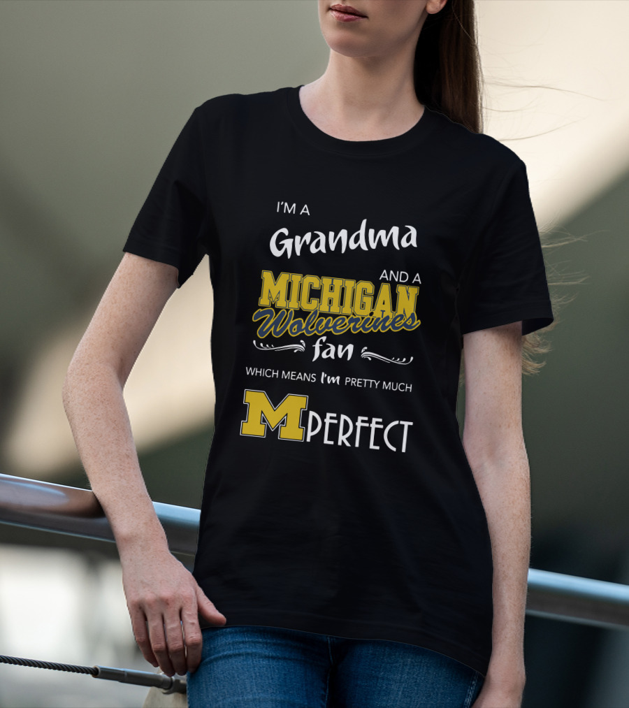 I'm A Grandma And A Michigan Wolverines Fan Which Means I'm M Perfect T-Shirt