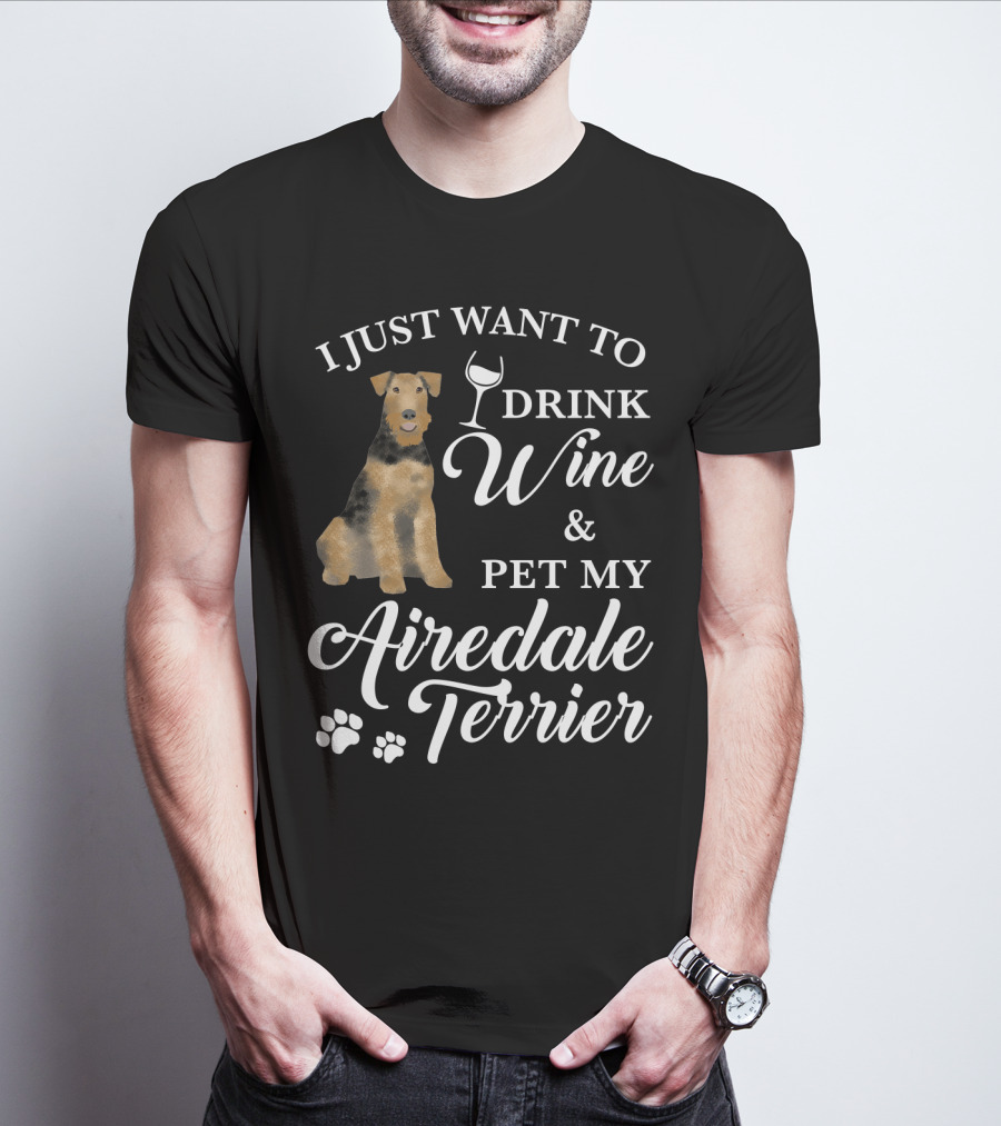 I Just Want To Drink Wine And Pet My Airedale Terrier T-Shirt