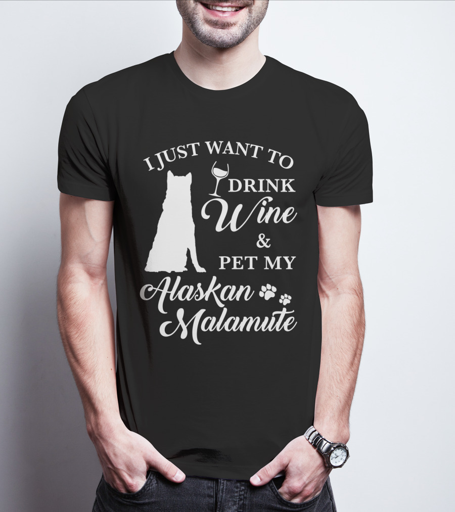 I JUST WANT TO DRINK WINE AND PET MY ALASKAN MALAMUTE T-Shirt