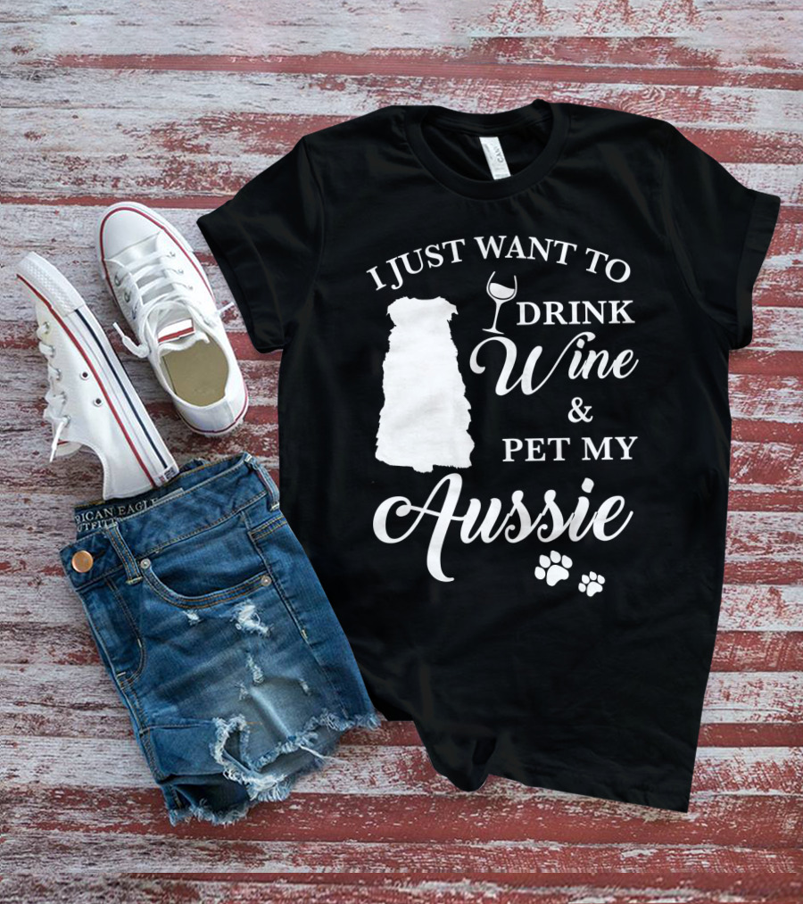 I JUST WANT TO DRINK WINE AND PET MY AUSSIE WITH DOG SILHOUETTE AND PAW PRINTS T-Shirt