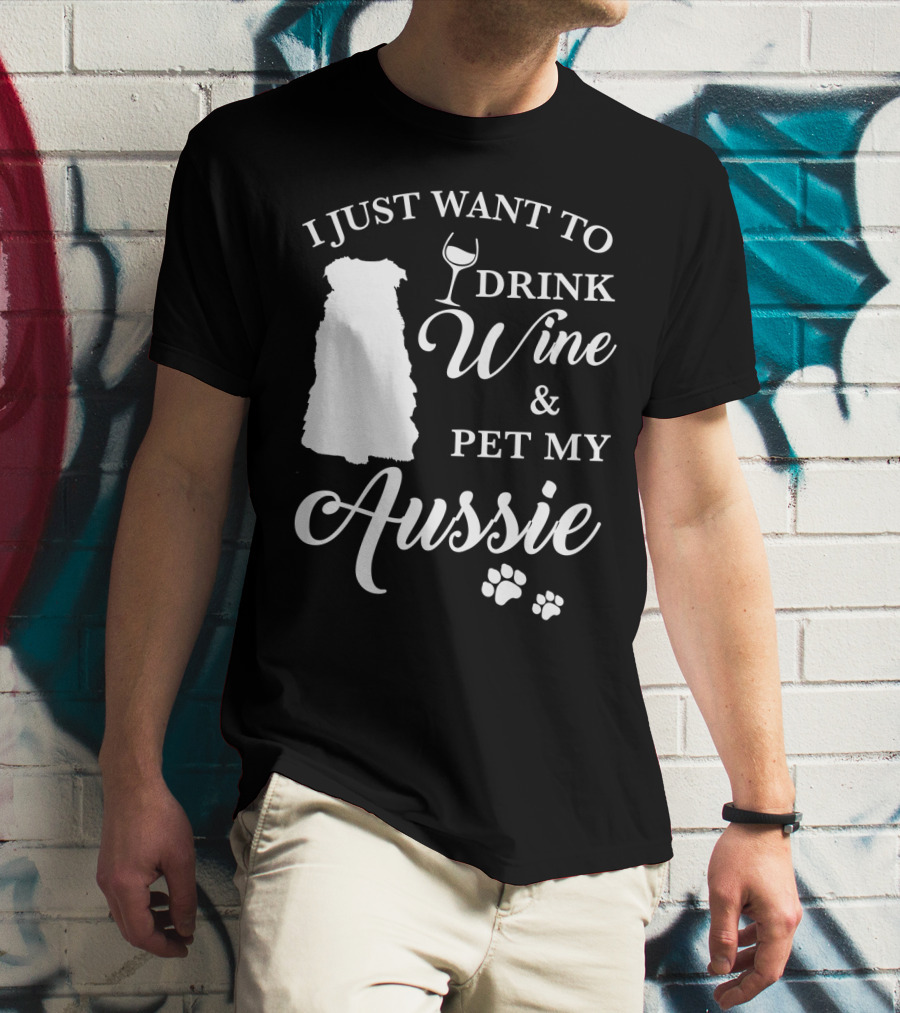 I JUST WANT TO DRINK WINE AND PET MY AUSSIE WITH DOG SILHOUETTE AND PAW PRINTS T-Shirt