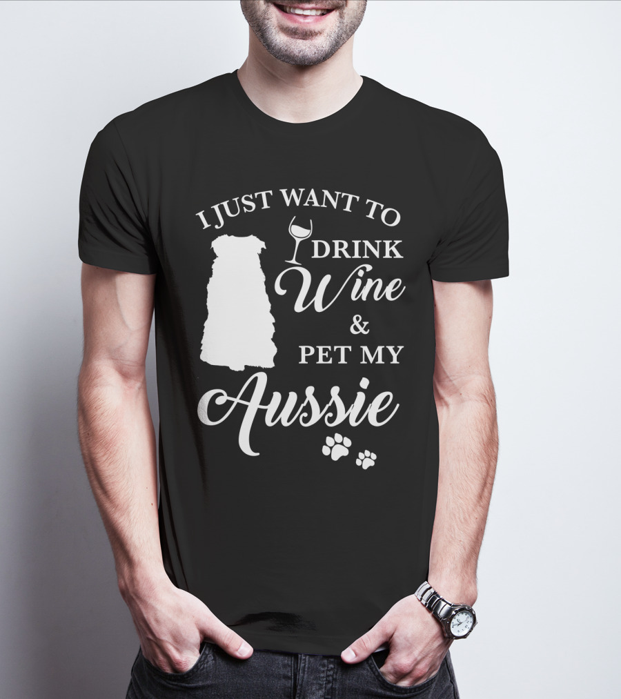 I JUST WANT TO DRINK WINE AND PET MY AUSSIE WITH DOG SILHOUETTE AND PAW PRINTS T-Shirt