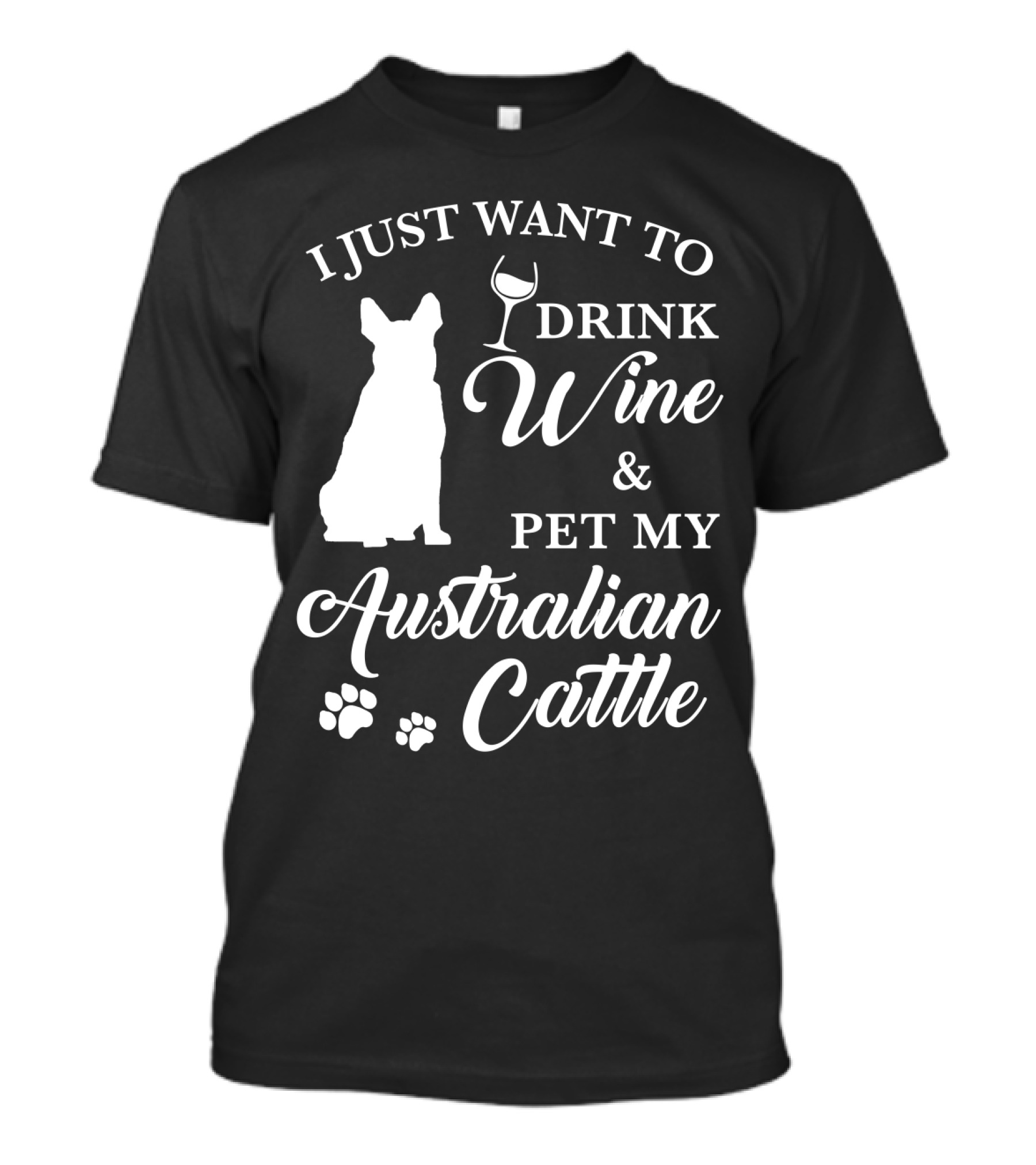 I JUST WANT TO DRINK WINE And PET MY AUSTRALIAN CATTLE DOG SILHOUETTE WITH PAW PRINTS T-Shirt