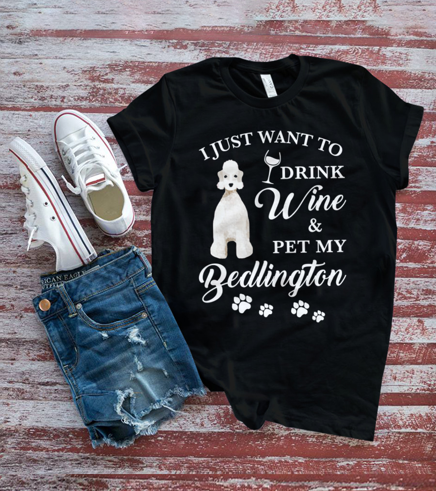 I Just Want To Drink Wine And Pet My Bedlington T-Shirt