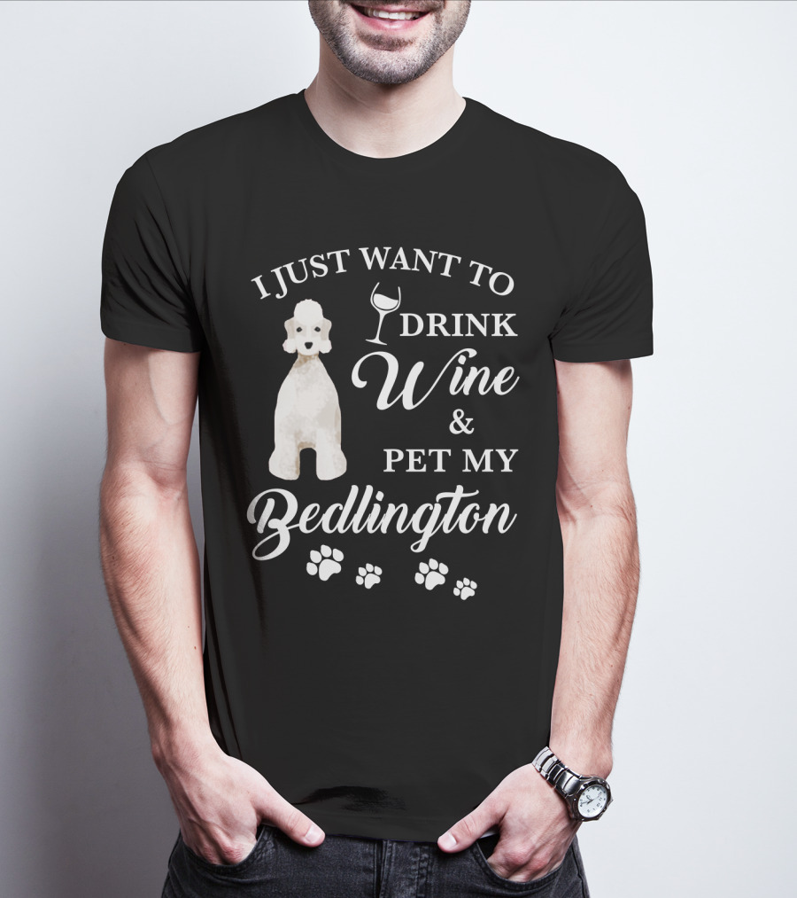 I Just Want To Drink Wine And Pet My Bedlington T-Shirt