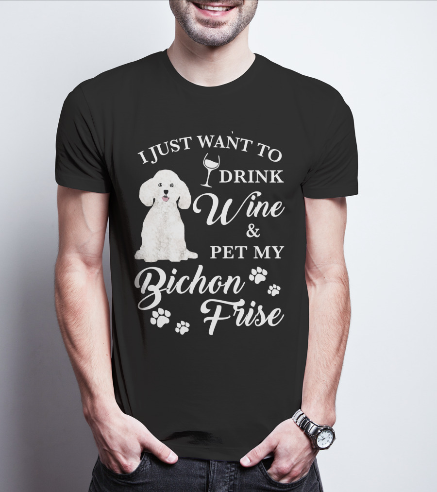 I JUST WANT TO DRINK WINE AND PET MY BICHON FRISE WITH PAW PRINTS AND WINE GLASS T-Shirt