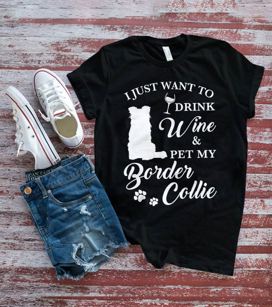 I Just Want To Drink Wine And Pet My Border Collie T-Shirt