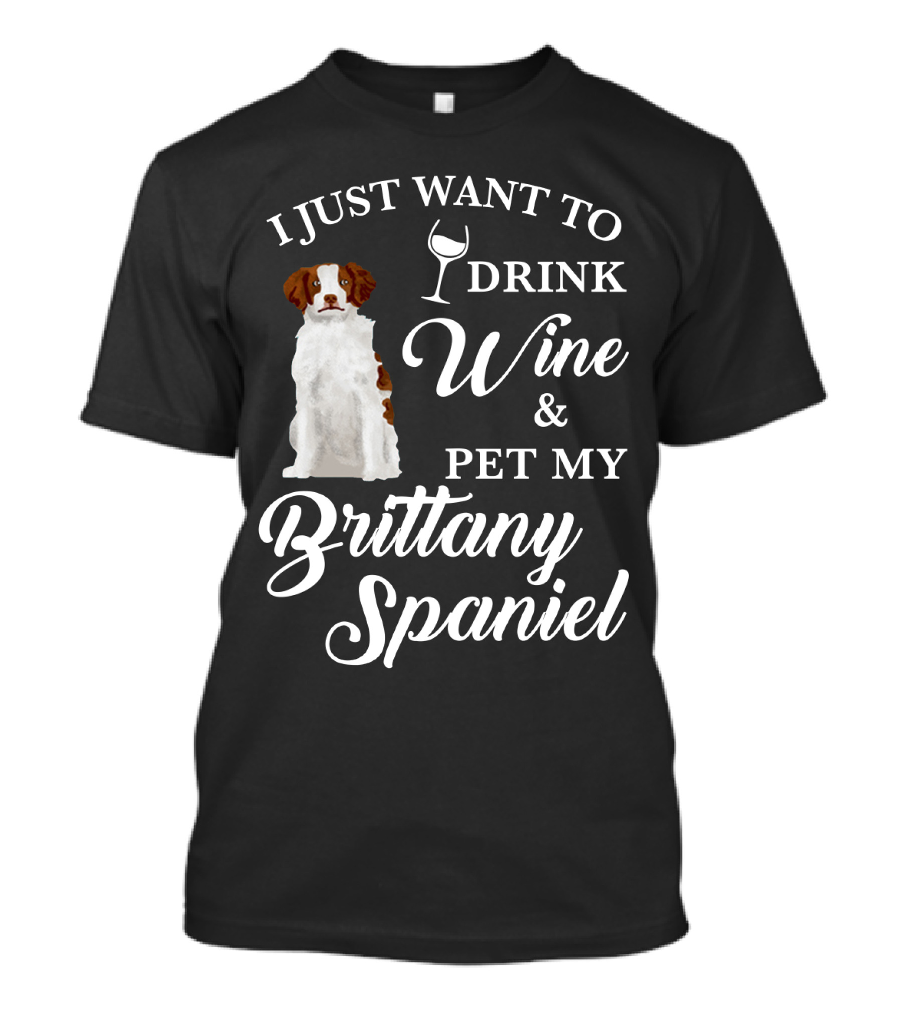 I Just Want To Drink Wine And Pet My Brittany Spaniel T-Shirt
