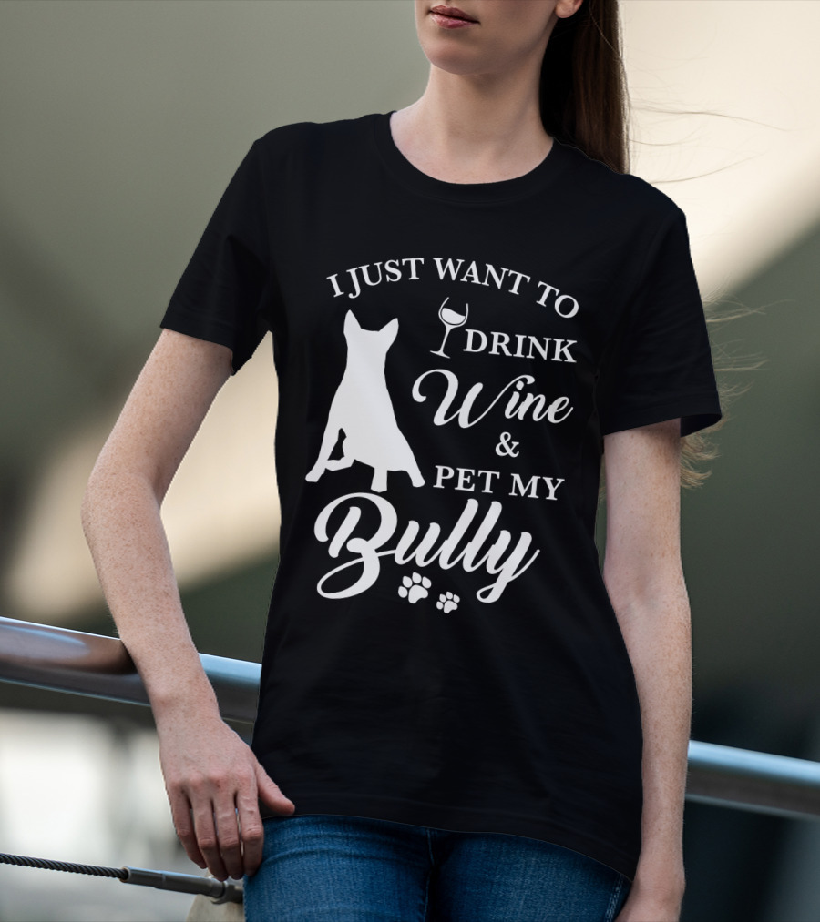 I Just Want To Drink Wine And Pet My Bully Dog T-Shirt