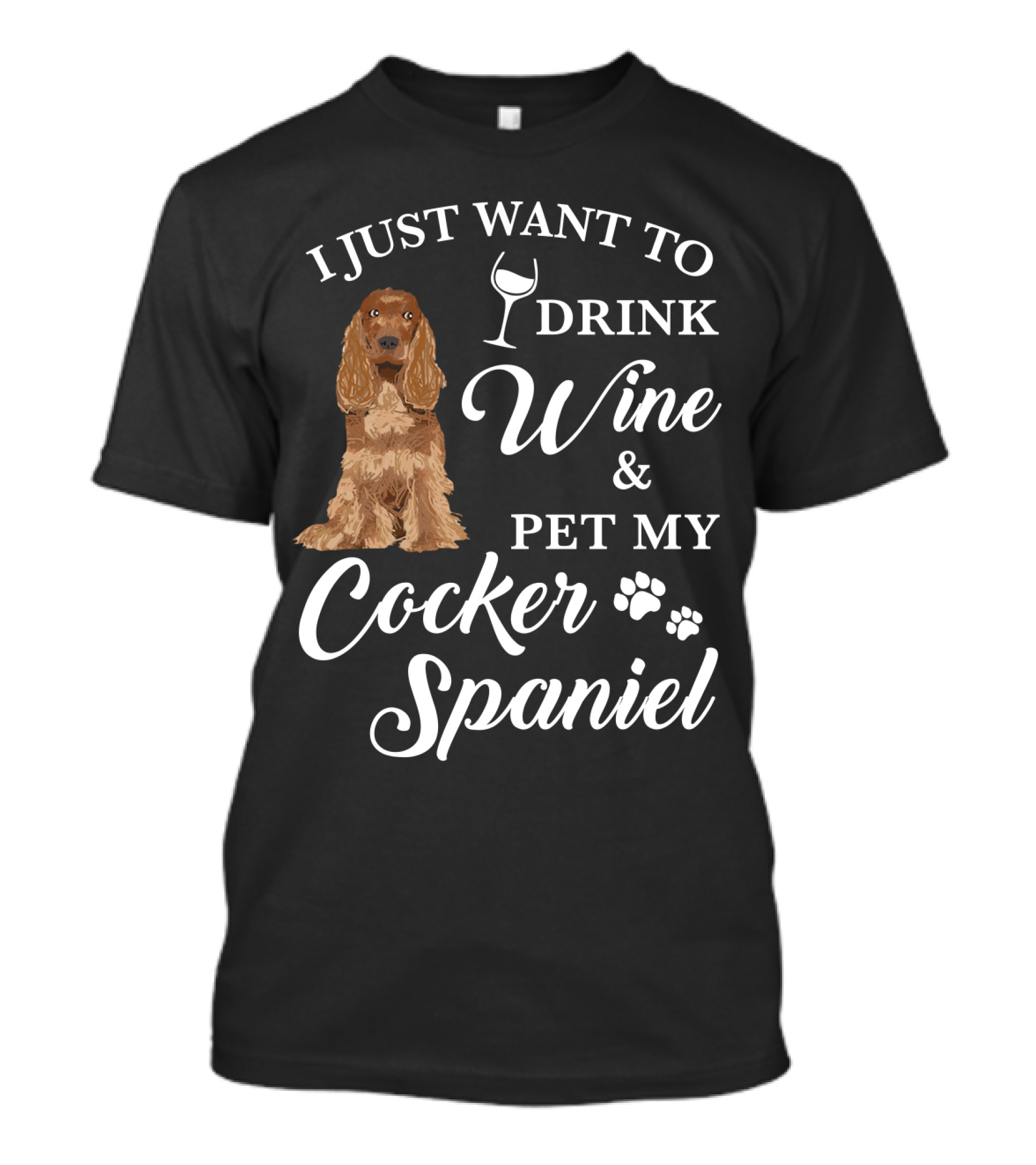 I JUST WANT TO DRINK WINE AND PET MY COCKER SPANIEL WITH PAW PRINTS AND WINE GLASS T-Shirt