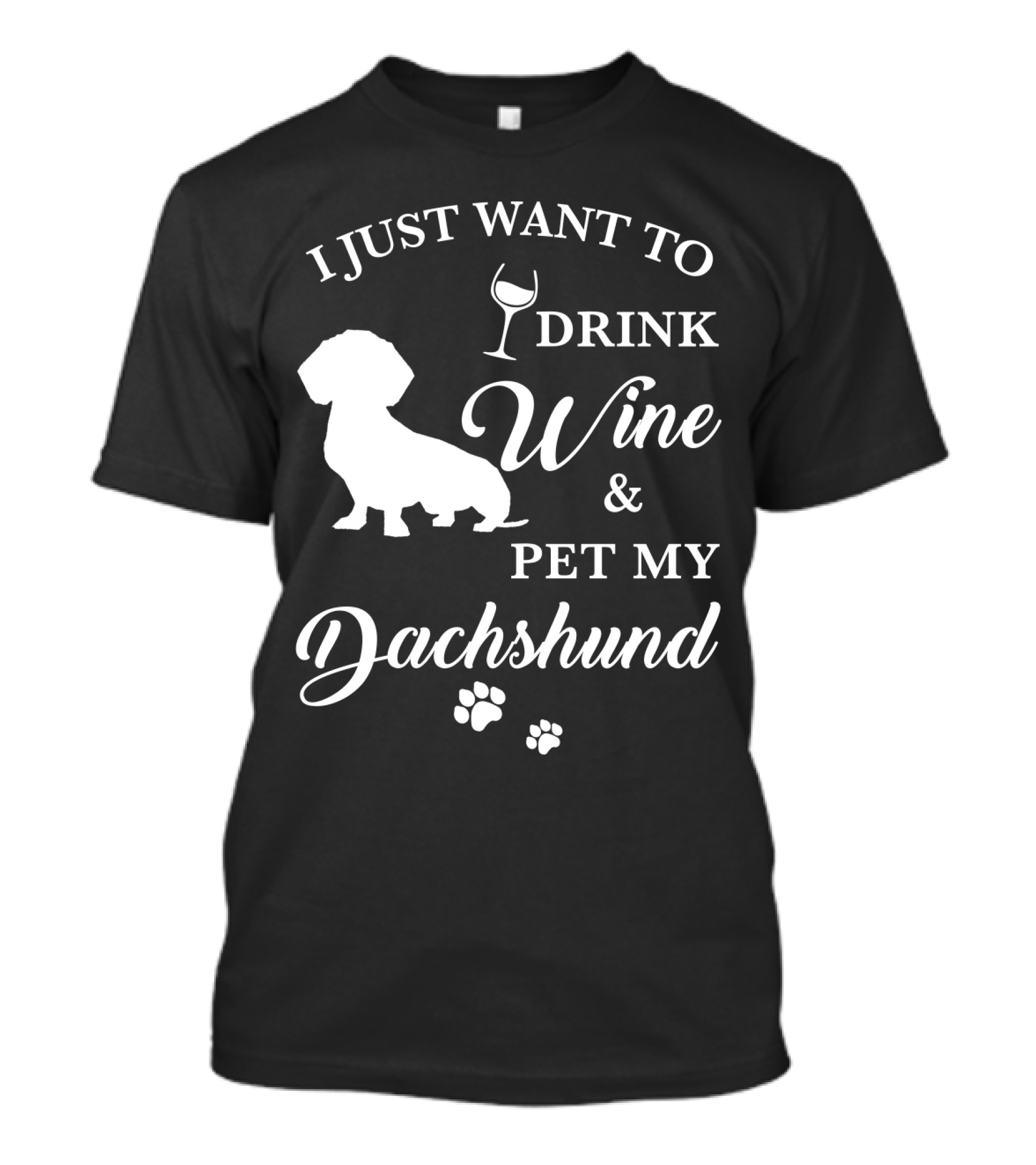 I JUST WANT TO DRINK WINE AND PET MY DACHSHUND T-Shirt