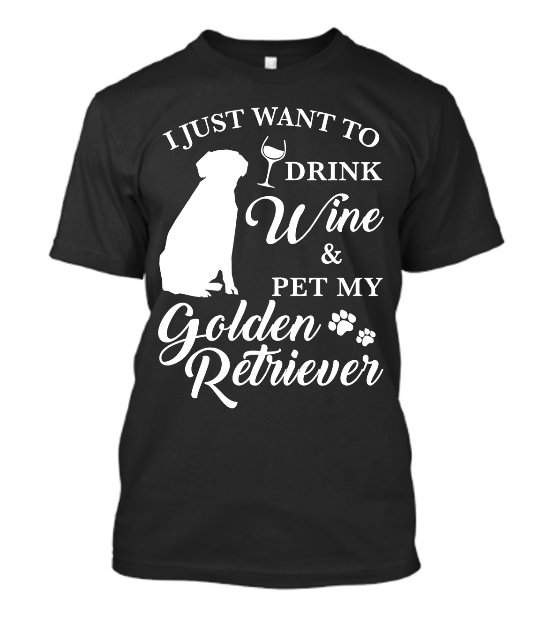 I Just Want To Drink Wine And Pet My Golden Retriever T-Shirt