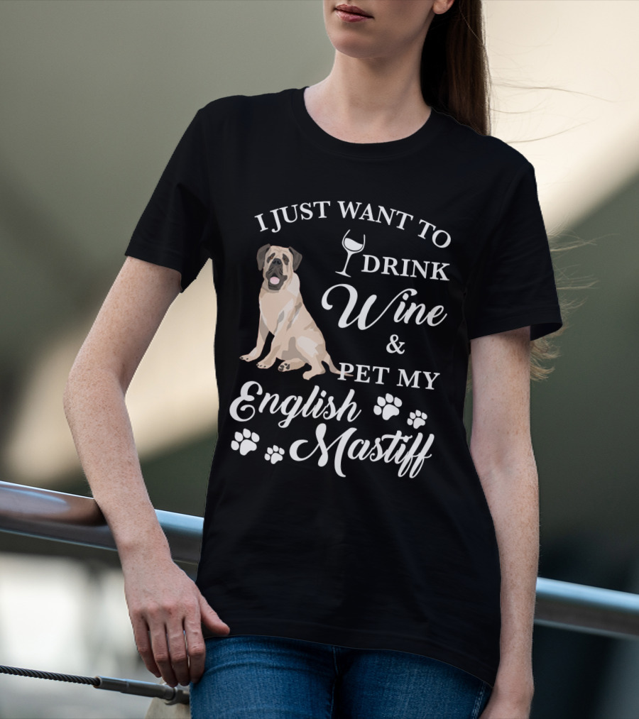 I Just Want To Drink Wine And Pet My English Mastiff T-Shirt