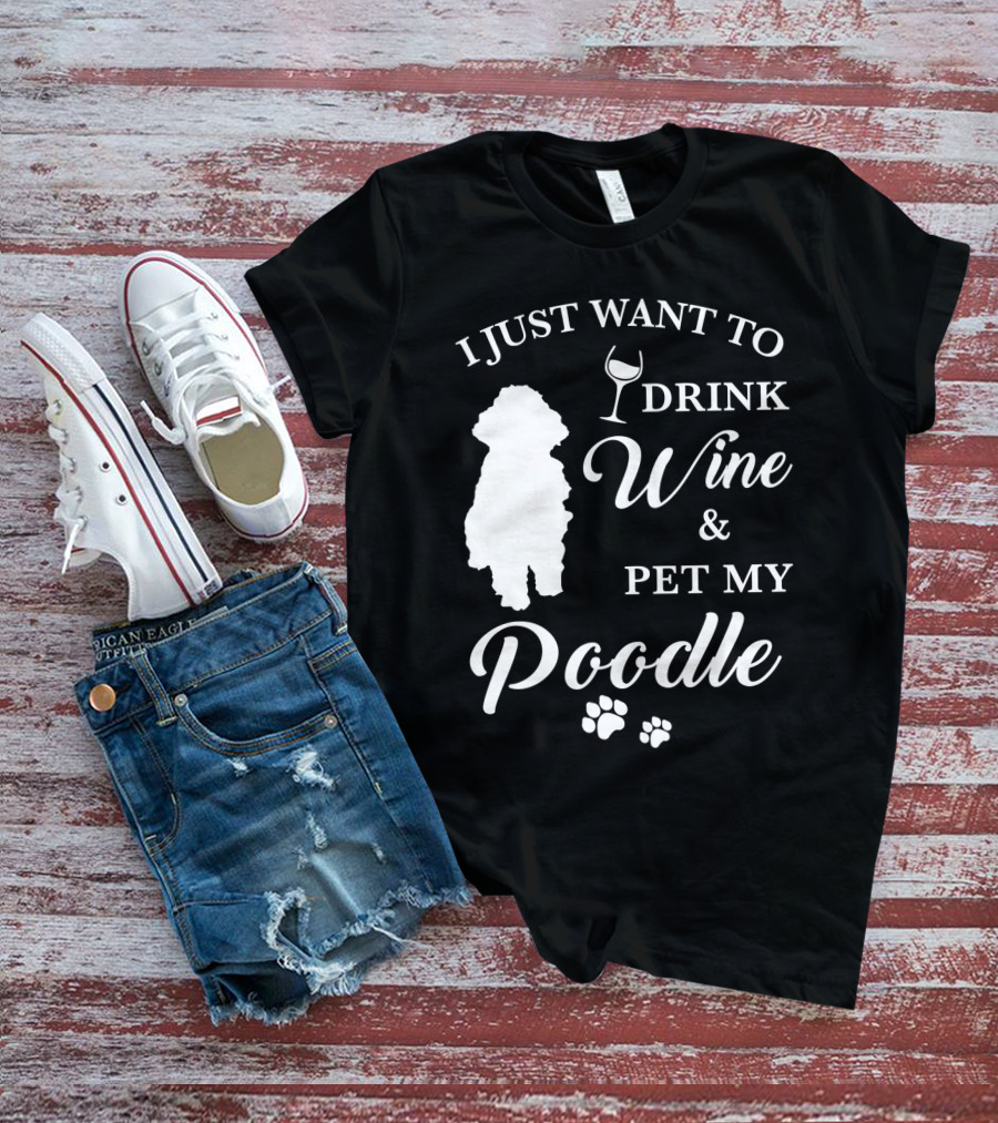 I JUST WANT TO DRINK WINE AND PET MY POODLE PAW PRINTS T-Shirt