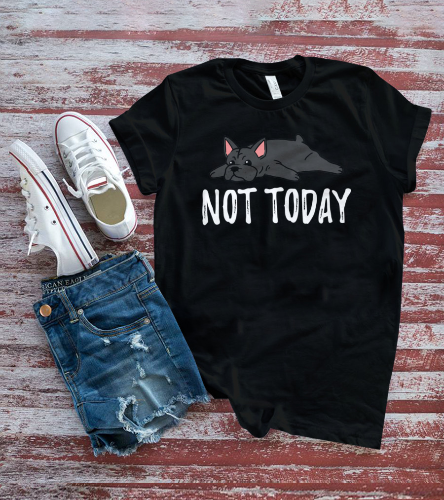 Not Today Lazy Frenchie Puppy Dog Day Off T-Shirt