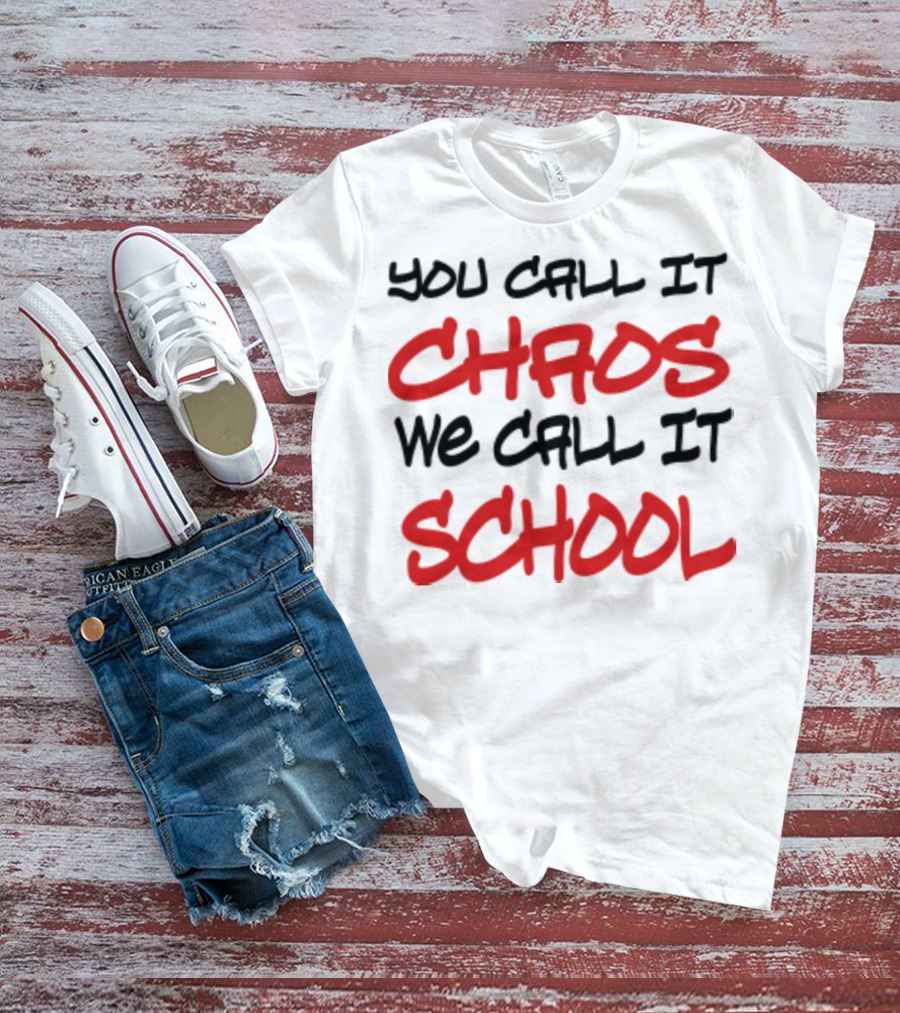 You Call It Chaos We Call It School T-Shirt