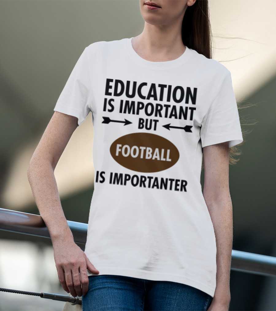 Education Is Important But Football Is Importanter School Football Humor T-Shirt