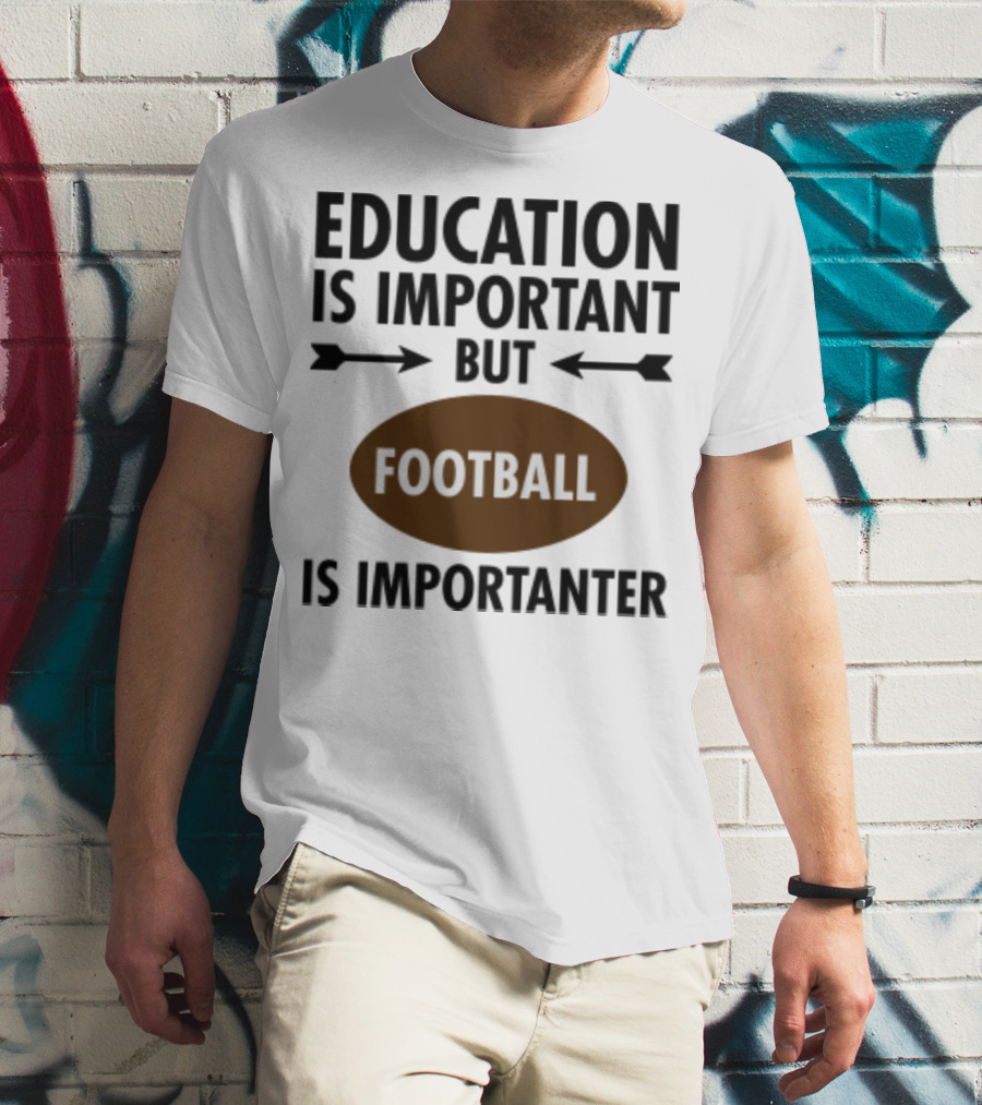 Education Is Important But Football Is Importanter School Football Humor T-Shirt