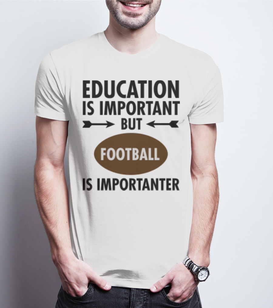 Education Is Important But Football Is Importanter School Football Humor T-Shirt