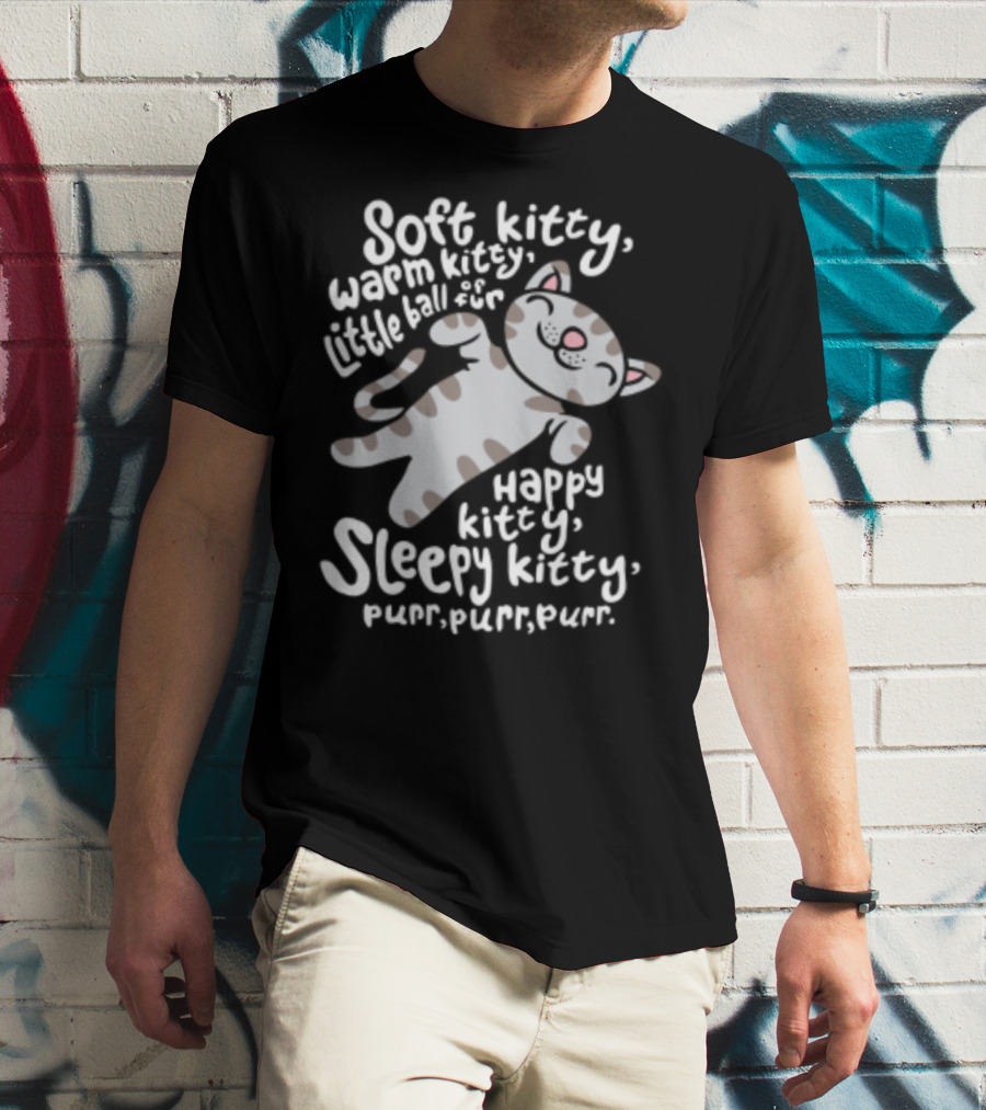 Soft Kitty Warm Kitty Little Ball Of Fur Happy Kitty Sleepy Kitty Purr Purr Purr T-Shirt